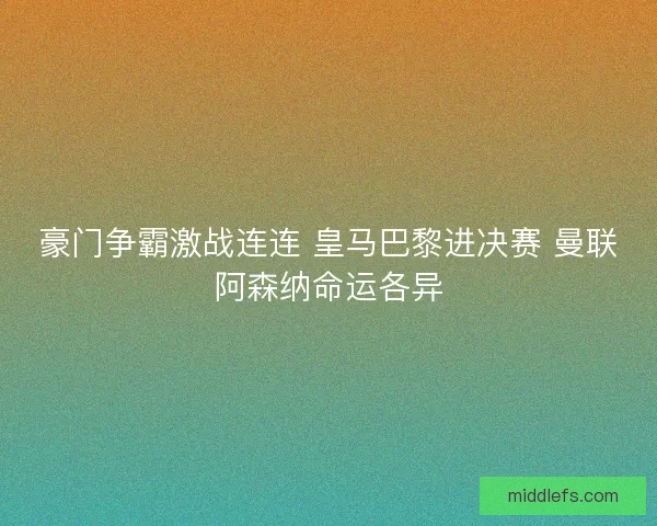 豪门争霸激战连连 皇马巴黎进决赛 曼联阿森纳命运各异