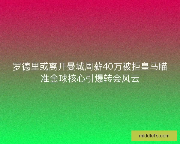 罗德里或离开曼城周薪40万被拒皇马瞄准金球核心引爆转会风云 罗德里或离开曼城周薪40万被拒皇马瞄准金球核心引爆转会风云
